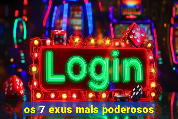 os 7 exus mais poderosos